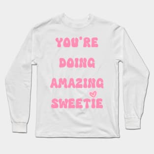 You're doing amazing sweetie Long Sleeve T-Shirt